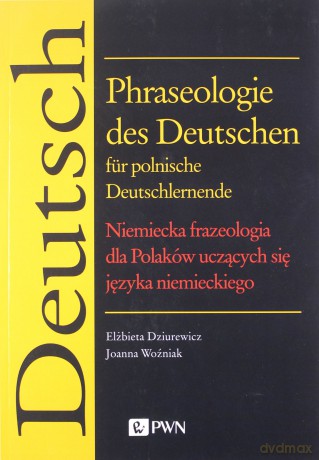 Phraseologie des Deutschen für polnische Deutschlernende - Elżbieta Dziurewicz, Joanna Woźniak [KSIĄŻKA]