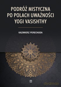 Podróż mistyczna po polach uważności yogi Vasishthy - Kazimierz Perechuda [KSIĄŻKA]