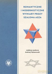 Romantyczne i modernistyczne wymiary prozy Szaloma Asza - Andrzej Fabianowski [KSIĄŻKA]