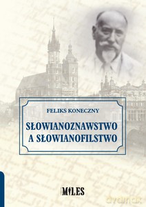 Słowianoznawstwo a słowianofilstwo - Feliks Koneczny [KSIĄŻKA]