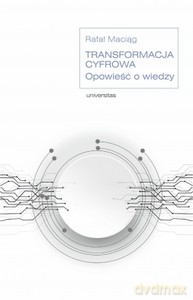 Transformacja cyfrowa. Opowieść o wiedzy - Rafał Maciąg [KSIĄŻKA]