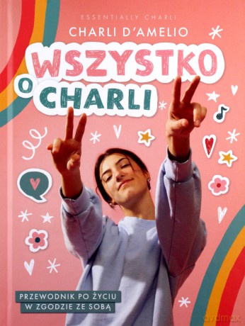 Wszystko o Charli. Przewodnik po życiu w zgodzie ze sobą - D'Amelio Charli [KSIĄŻKA]