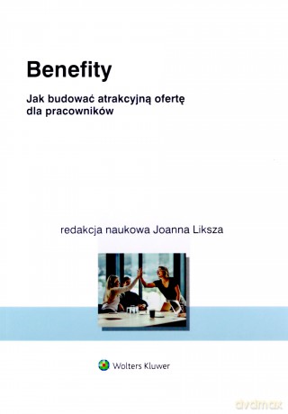 Benefity. Jak budować atrakcyjną ofertę dla pracowników [KSIĄŻKA]