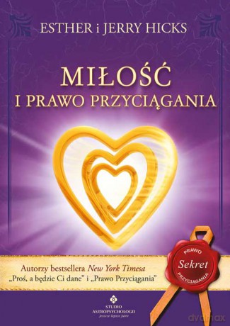 Miłość i Prawo Przyciągania. Jak przyciągać idealne związki - Esther Hicks, Jerry Hicks [KSIĄŻKA]