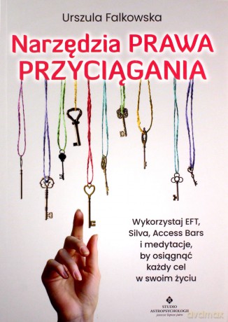 Narzędzia Prawa Przyciągania. Wykorzystaj EFT, Silva, Access Bars i medytacje, by osiągnąć każdy cel w swoim życiu - Urszula Falkowska [KSIĄŻKA]