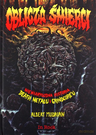 Oblicza śmierci. Niewiarygodna historia death metalu i grindcoreu - Albert Mudrian [KSIĄŻKA]