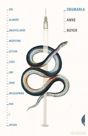 Obumarła. Ból, słabość, śmiertelność, medycyna, sztuka, czas, sny, dane, wyczerpanie, rak i opieka - Anne Boyer [KSIĄŻKA]