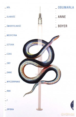 Obumarła. Ból, słabość, śmiertelność, medycyna, sztuka, czas, sny, dane, wyczerpanie, rak i opieka - Anne Boyer [KSIĄŻKA]