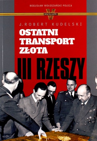 Ostatni transport złota III Rzeszy - J. Robert Kudelski [KSIĄŻKA]