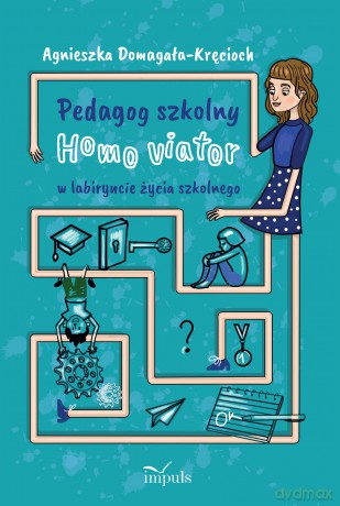 Pedagog szkolny Homo viator w labiryncie życia szkolnego - Agnieszka Domagała-Kręcioch [KSIĄŻKA]