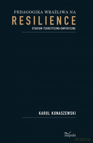 Pedagogika wrażliwa na resilience Studium teoretyczno-empiryczne - Karol Konaszewski [KSIĄŻKA]