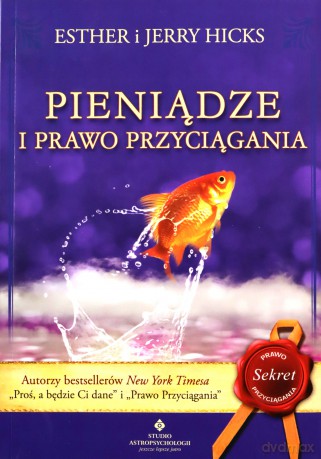 Pieniądze i Prawo Przyciągania. Nauka przyciągania dobrobytu, zdrowia i szczęścia - Esther i Jerry Hicks [KSIĄŻKA]