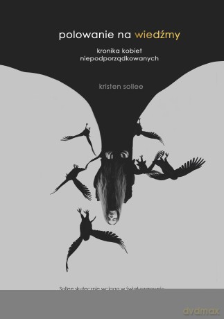 Polowanie na wiedźmy. Kronika kobiet niepodporządkowanych - Kristen J. Sollee [KSIĄŻKA]