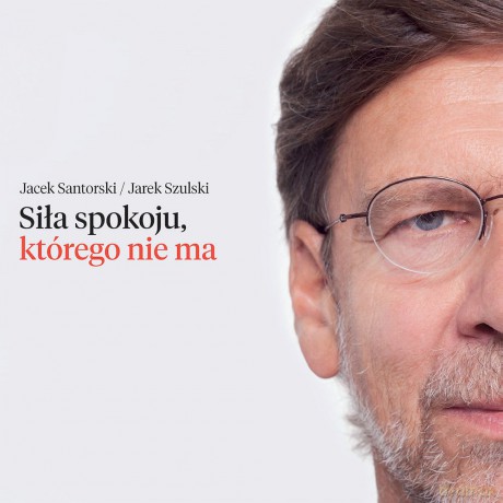 Siła spokoju, którego nie ma - Jacek Santorski, Jarek Szulski [KSIĄŻKA]