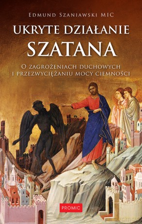 Ukryte działanie szatana. O zagrożeniach duchowych i przezwyciężaniu mocy ciemności - Edmund Szaniawski [KSIĄŻKA]