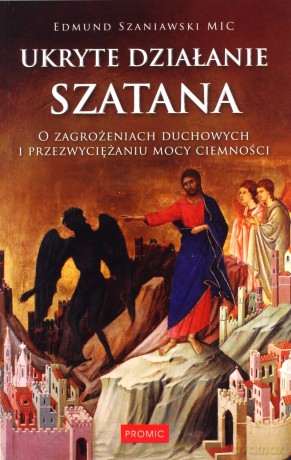 Ukryte działanie szatana. O zagrożeniach duchowych i przezwyciężaniu mocy ciemności - Edmund Szaniawski [KSIĄŻKA]