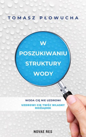 W poszukiwaniu struktury wody - Tomasz Płowucha [KSIĄŻKA]