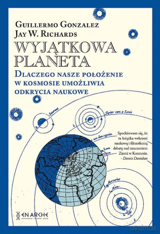 Wyjątkowa planeta. Dlaczego nasze położenie w Kosmosie umożliwia odkrycia naukowe - Guillermo Gonzalez, Jay W. Richards [KSIĄŻKA]