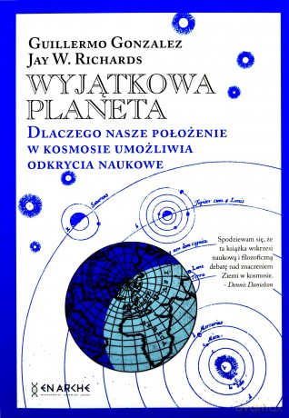 Wyjątkowa planeta. Dlaczego nasze położenie w Kosmosie umożliwia odkrycia naukowe - Guillermo Gonzalez, Jay W. Richards [KSIĄŻKA]
