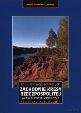 Zachodnie kresy Rzeczpospolitej. Wzdłuż granicy na Odrze i Nysie - Bogusław Wojciech Różycki [KSIĄŻKA]