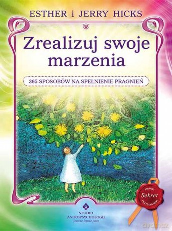Zrealizuj swoje marzenia. 365 sposobów na spełnienie pragnień - Esther I Jerry Hicks [KSIĄŻKA]
