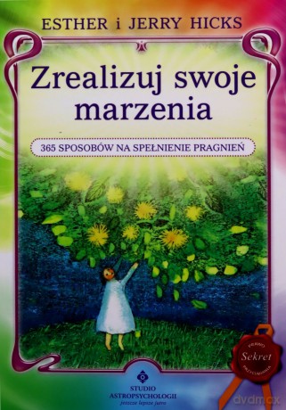 Zrealizuj swoje marzenia. 365 sposobów na spełnienie pragnień - Esther I Jerry Hicks [KSIĄŻKA]