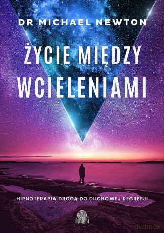 Życie między wcieleniami. Hipnoterapia drogą do duchowej regresji - Michael Newton [KSIĄŻKA]