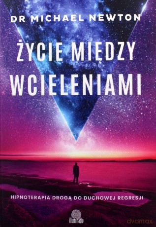 Życie między wcieleniami. Hipnoterapia drogą do duchowej regresji - Michael Newton [KSIĄŻKA]