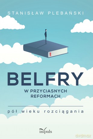 Belfry w przyciasnych reformach Pół wieku rozciągania - Stanisław Plebański [KSIĄŻKA]