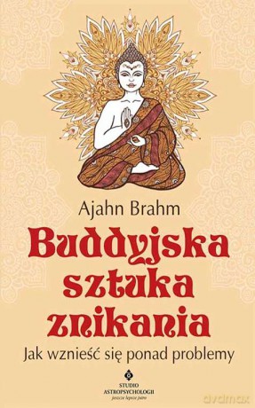 Buddyjska sztuka znikania. Jak wznieść się ponad problemy - Ajahn Brahm [KSIĄŻKA]