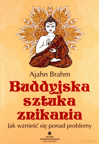 Buddyjska sztuka znikania. Jak wznieść się ponad problemy - Ajahn Brahm [KSIĄŻKA]