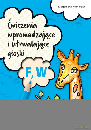 Ćwiczenia wprowadzające i utrwalające głoski F, W - Magdalena Maniecka [KSIĄŻKA]