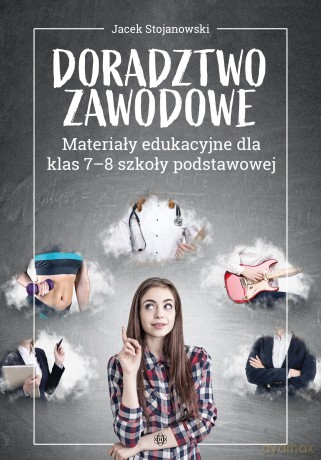 Doradztwo zawodowe Materiały edukacyjne dla klas 7-8 szkoły podstawowej - Jacek Stojanowski [KSIĄŻKA]
