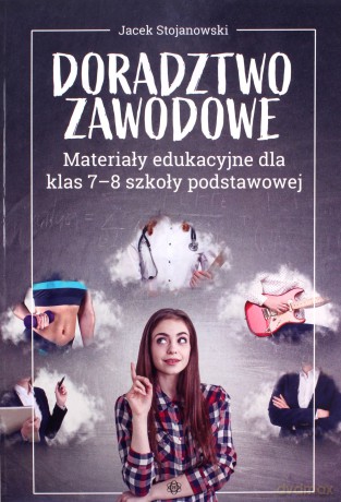 Doradztwo zawodowe Materiały edukacyjne dla klas 7-8 szkoły podstawowej - Jacek Stojanowski [KSIĄŻKA]