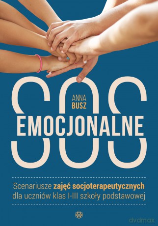 Emocjonalne SOS Scenariusze zajęć socjoterapeutycznych dla uczniów klas I-III szkoły podstawowej - Anna Busz [KSIĄŻKA]
