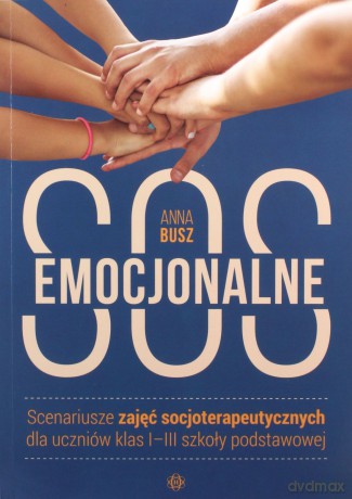 Emocjonalne SOS Scenariusze zajęć socjoterapeutycznych dla uczniów klas I-III szkoły podstawowej - Anna Busz [KSIĄŻKA]