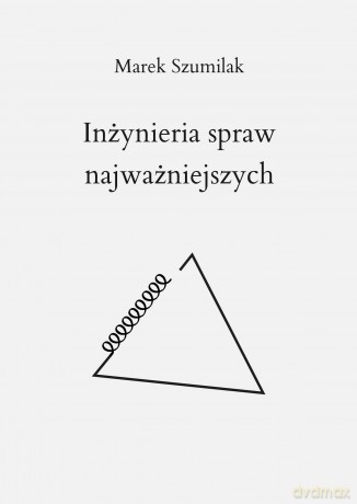 Inżynieria spraw najważniejszych - Marek Szumilak [KSIĄŻKA]