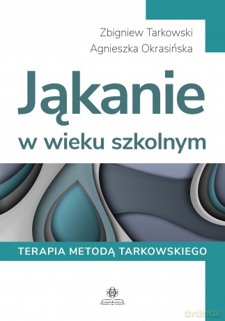 Jąkanie w wieku szkolnym Terapia metodą Tarkowskiego - Zbigniew Tarkowski, Agnieszka Okrasińska [KSIĄŻKA]