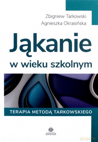 Jąkanie w wieku szkolnym Terapia metodą Tarkowskiego - Zbigniew Tarkowski, Agnieszka Okrasińska [KSIĄŻKA]