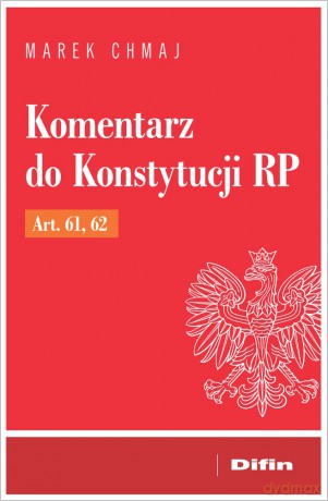 Komentarz do Konstytucji RP Art. 61, 62 - Marek Chmaj [KSIĄŻKA]