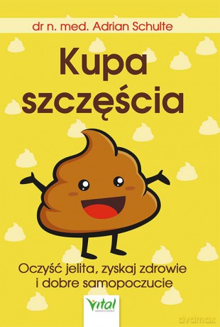 Kupa szczęścia. Oczyść jelita, zyskaj zdrowie i dobre samopoczucie - Adrian Schulte [KSIĄŻKA]