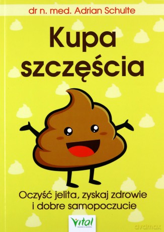 Kupa szczęścia. Oczyść jelita, zyskaj zdrowie i dobre samopoczucie - Adrian Schulte [KSIĄŻKA]