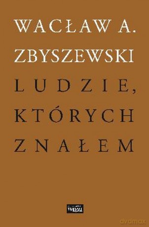 Ludzie, których znałem - Wacław A. Zbyszewski [KSIĄŻKA]