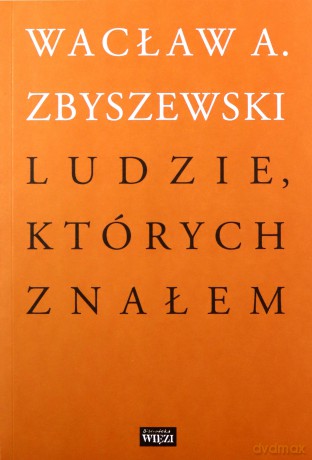 Ludzie, których znałem - Wacław A. Zbyszewski [KSIĄŻKA]