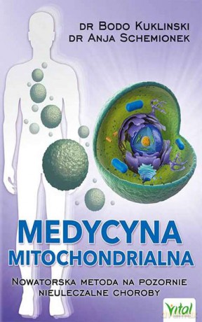 Medycyna mitochondrialna. Nowatorska metoda na pozornie nieuleczalne choroby - Bodo Kukliński, Anja Schemionek [KSIĄŻKA]