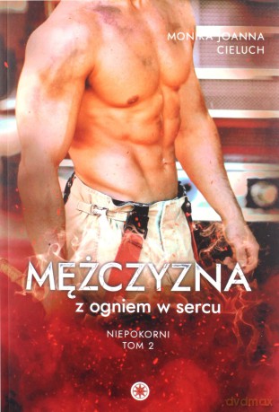 Mężczyzna z ogniem w sercu - Monika Joanna Cieluch [KSIĄŻKA]