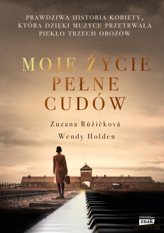 Moje życie pełne cudów. Prawdziwa historia kobiety, która dzięki muzyce przetrwała piekło trzech obozów - Zuzana Ruzickova, Wendy Holden [KSIĄŻKA]