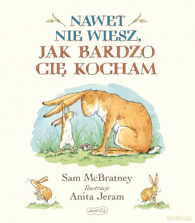 Nawet nie wiesz, jak bardzo Cię kocham - Sam McBratney [KSIĄŻKA]