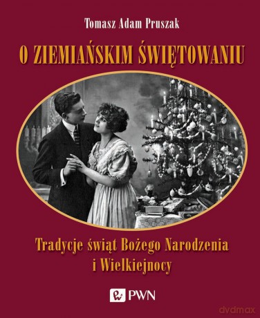 O ziemiańskim świętowaniu. Tradycje świąt Bożego Narodzenia i Wielkiejnocy - Tomasz Adam Pruszak [KSIĄŻKA]