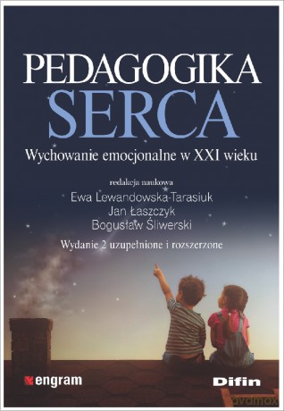 Pedagogika serca. Wychowanie emocjonalne w XXI wieku - Ewa Lewandowska-Tarasiuk, Jan Łaszczyk, Bogusław Śliwerski [KSIĄŻKA]